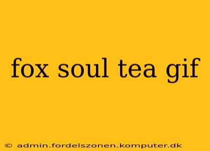 fox soul tea gif