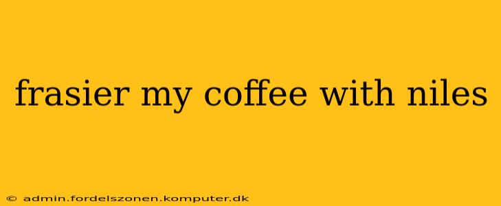 frasier my coffee with niles