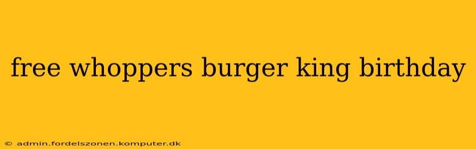 free whoppers burger king birthday