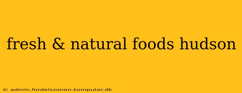 fresh & natural foods hudson