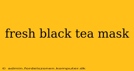 fresh black tea mask