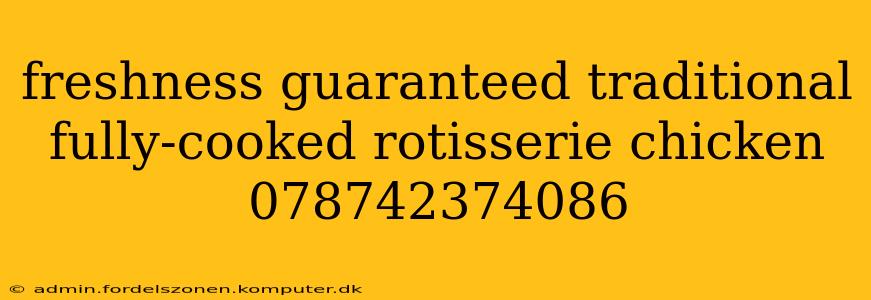 freshness guaranteed traditional fully-cooked rotisserie chicken 078742374086