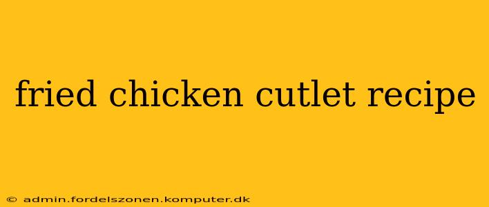fried chicken cutlet recipe