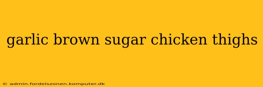 garlic brown sugar chicken thighs