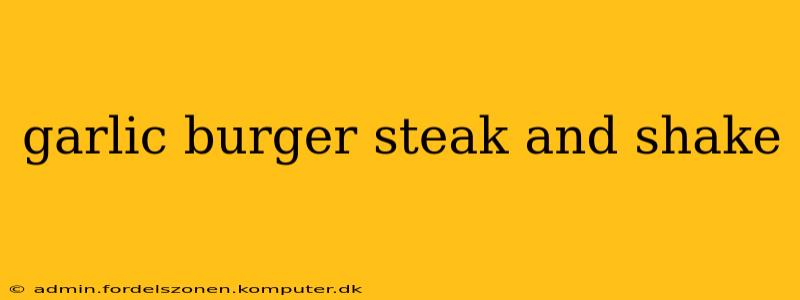 garlic burger steak and shake