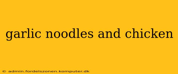 garlic noodles and chicken