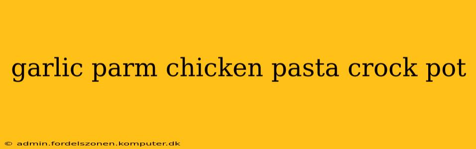 garlic parm chicken pasta crock pot