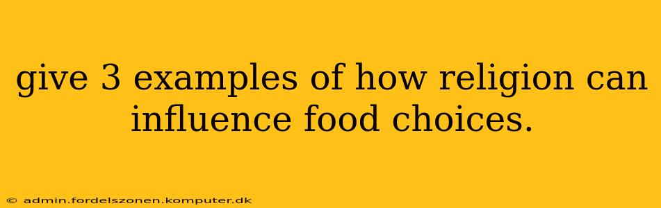 give 3 examples of how religion can influence food choices.