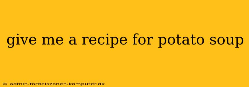 give me a recipe for potato soup