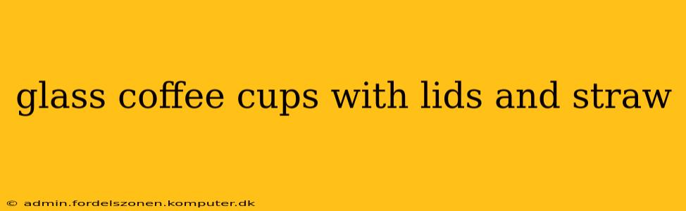 glass coffee cups with lids and straw