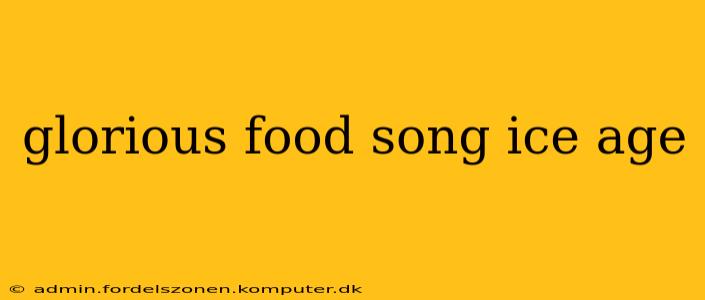 glorious food song ice age
