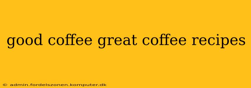 good coffee great coffee recipes