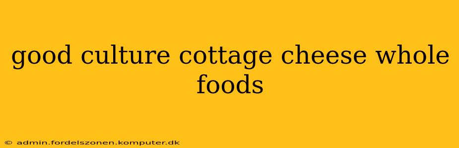 good culture cottage cheese whole foods