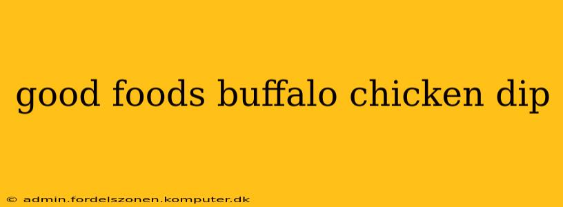 good foods buffalo chicken dip