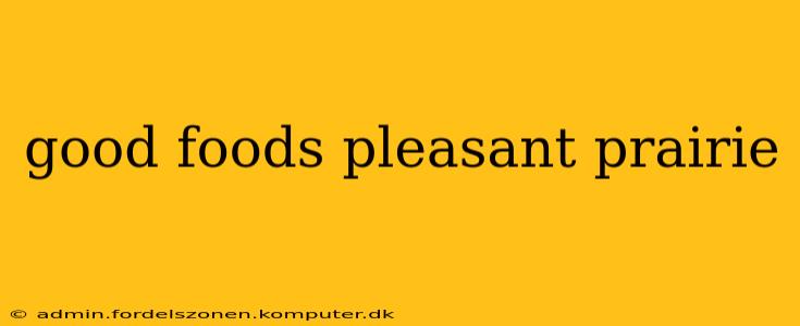 good foods pleasant prairie