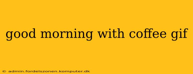 good morning with coffee gif