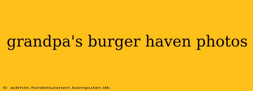 grandpa's burger haven photos