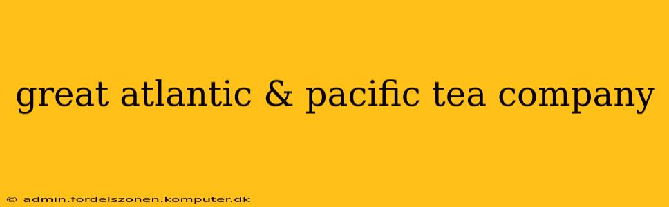great atlantic & pacific tea company