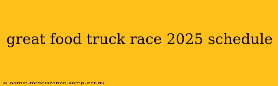 great food truck race 2025 schedule
