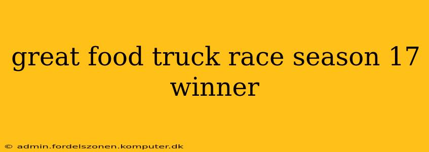 great food truck race season 17 winner