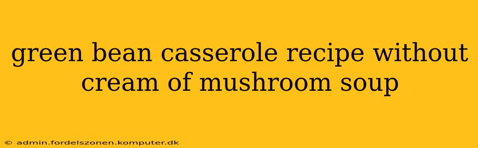 green bean casserole recipe without cream of mushroom soup