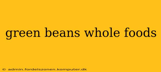 green beans whole foods