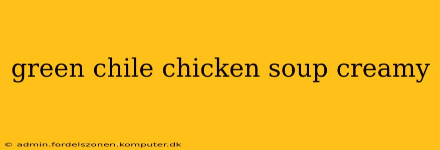 green chile chicken soup creamy
