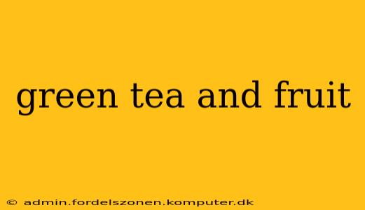 green tea and fruit