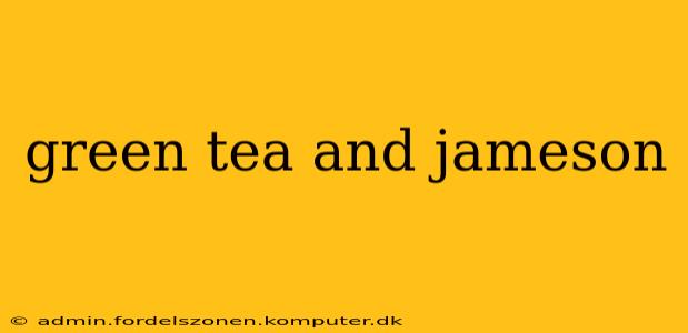 green tea and jameson