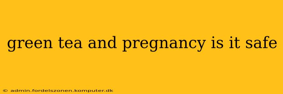 green tea and pregnancy is it safe