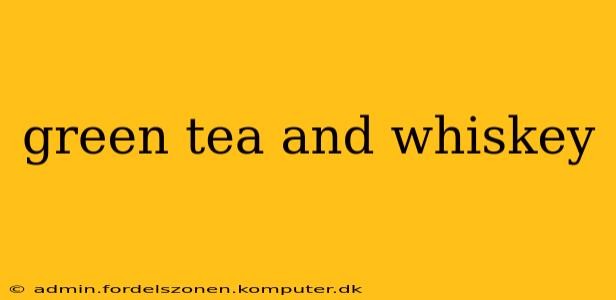 green tea and whiskey