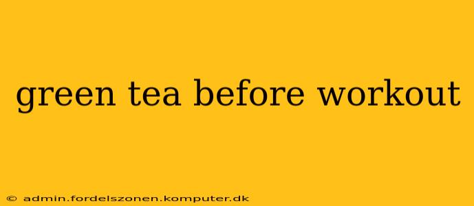 green tea before workout