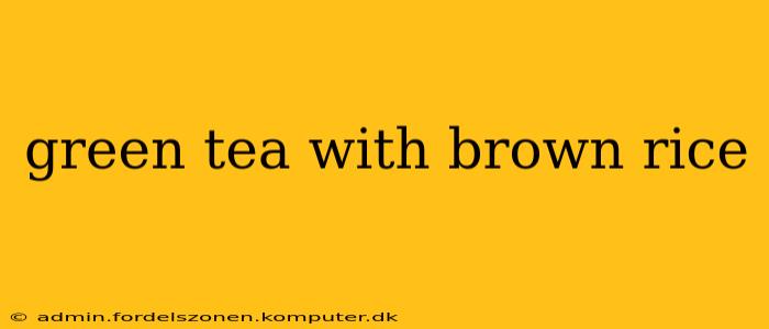 green tea with brown rice