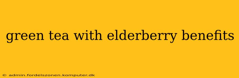 green tea with elderberry benefits
