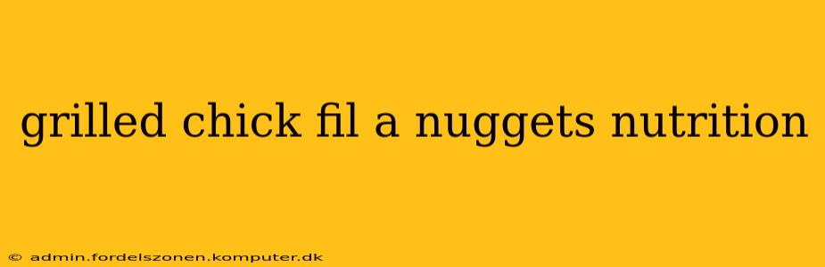 grilled chick fil a nuggets nutrition