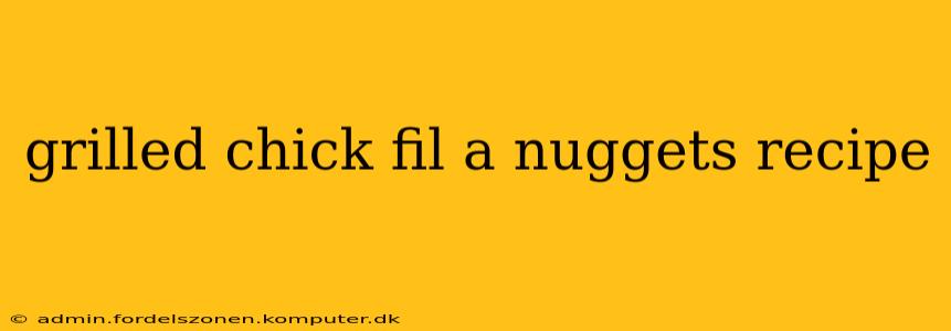 grilled chick fil a nuggets recipe