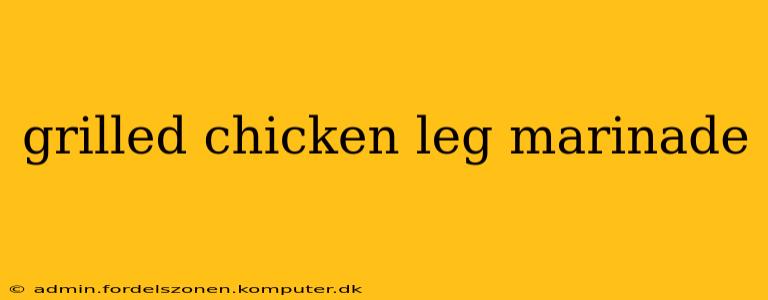 grilled chicken leg marinade