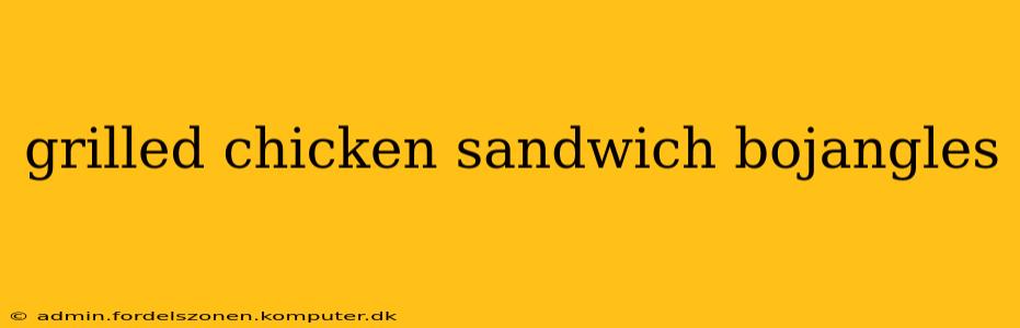 grilled chicken sandwich bojangles