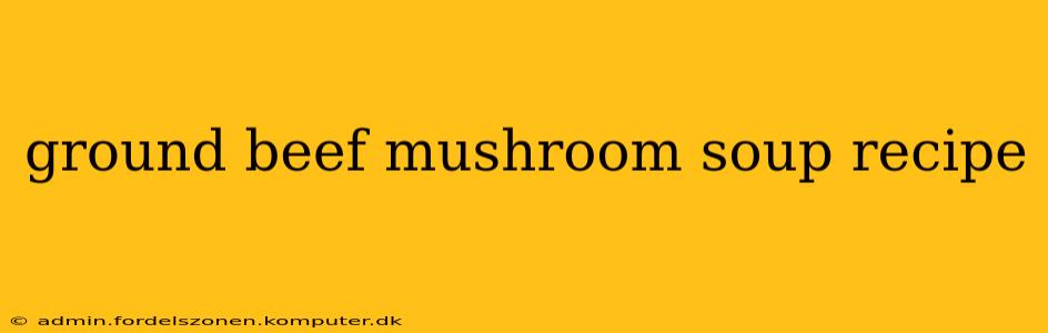 ground beef mushroom soup recipe