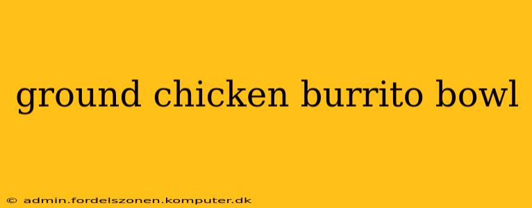 ground chicken burrito bowl