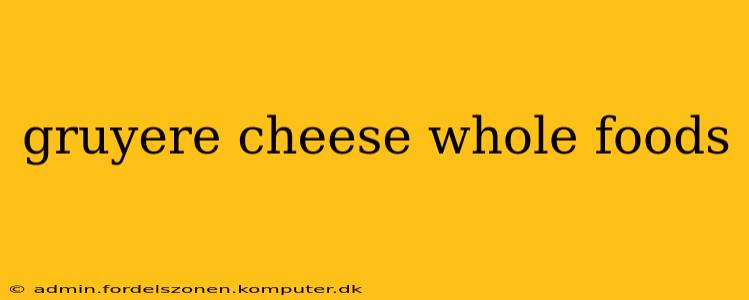 gruyere cheese whole foods