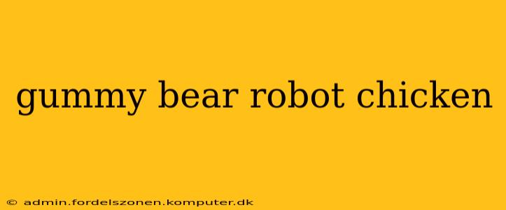 gummy bear robot chicken