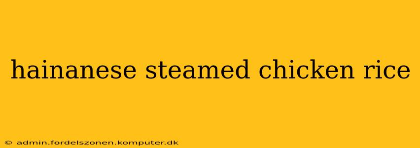 hainanese steamed chicken rice