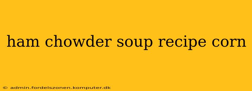 ham chowder soup recipe corn