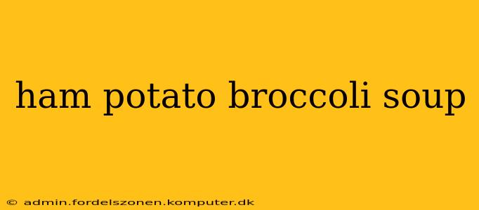 ham potato broccoli soup