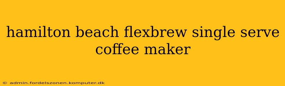 hamilton beach flexbrew single serve coffee maker
