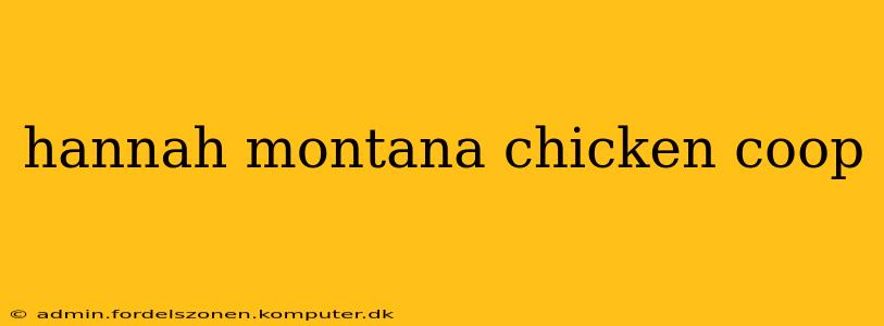 hannah montana chicken coop