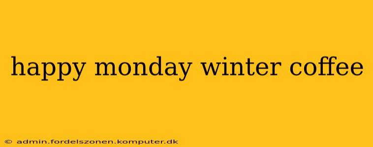 happy monday winter coffee