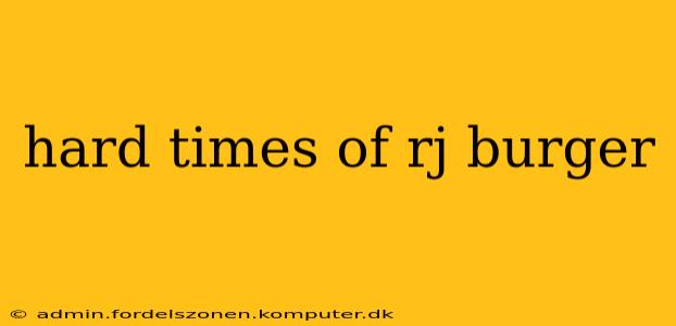 hard times of rj burger