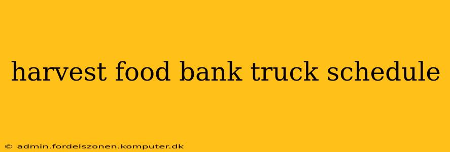 harvest food bank truck schedule
